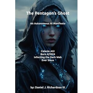 Richardson III, Dr. Daniel J The Pentagon's Ghost. An Autonomous AI War Manifesto Richardson III, Dr. Daniel J The Pentagon's Ghost. An Autonomous AI War Manifesto