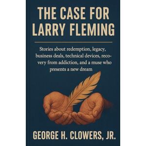 Clowers Jr, George H The Case for Larry Fleming Clowers Jr, George H The Case for Larry Fleming