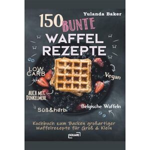 SQUARE 150 bunte Waffel Rezepte: Low Carb, Vegan, auch mit Dinkelmehl, Belgische Waffeln, süß & herb: Kochbuch zum Backen großartiger Waffelrezepte für Groß & Klein ( Bücher) SQUARE 150 bunte Waffel Rezepte: Low Carb, Vegan, auch mit Dinkelmehl, Belgische Waffeln, süß & herb: Kochbuch zum Backen großartiger Waffelrezepte für Groß & Klein ( Bücher)