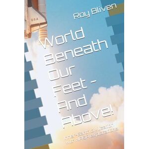 Bliven, Roy B. World Beneath Our Feet And Above!: Inner-Earth civilization with NASA explorations Bliven, Roy B. World Beneath Our Feet And Above!: Inner-Earth civilization with NASA explorations