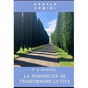 ERMINI, ANGELA C’È SEMPRE LA POSSIBILITA’ DI TRASFORMARE LA VITA ERMINI, ANGELA C’È SEMPRE LA POSSIBILITA’ DI TRASFORMARE LA VITA