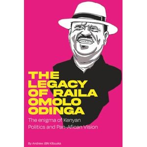 Kibuuka, Mr Andrew JBN The Legacy of Raila Amolo Odinga: The enigma of Kenyan politics and Pan-African vission Kibuuka, Mr Andrew JBN The Legacy of Raila Amolo Odinga: The enigma of Kenyan politics and Pan-African vission