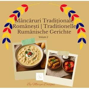 Designs, Marya Mâncăruri Tradiționale Românești Traditionelle Rumänische Gerichte: Rețete autentice românești cu traducere în germană – supe, ciorbe, tocănițe și ... Authentische rumänische Rezepte Designs, Marya Mâncăruri Tradiționale Românești Traditionelle Rumänische Gerichte: Rețete autentice românești cu traducere în germană – supe, ciorbe, tocănițe și ... Authentische rumänische Rezepte