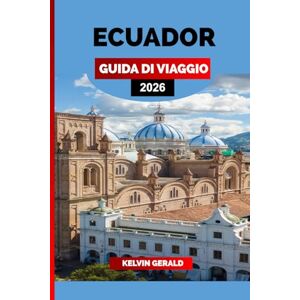 GERALD, KELVIN ECUADOR GUIDA DI VIAGGIO 2026: Scopri l'Ecuador: Isole Galapagos, Quito, Foresta Amazzonica e Ande per la vacanza definitiva in Sud America GERALD, KELVIN ECUADOR GUIDA DI VIAGGIO 2026: Scopri l'Ecuador: Isole Galapagos, Quito, Foresta Amazzonica e Ande per la vacanza definitiva in Sud America