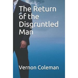 Coleman, Vernon The Return of the Disgruntled Man (Vernon Coleman's Diaries) Coleman, Vernon The Return of the Disgruntled Man (Vernon Coleman's Diaries)