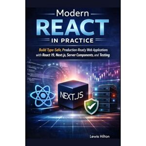 Hilton, Lewis Modern React in Practice: Build Type-Safe, Production-Ready Web Applications with React 19, Next.js, Server Components, and Testing Hilton, Lewis Modern React in Practice: Build Type-Safe, Production-Ready Web Applications with React 19, Next.js, Server Components, and Testing