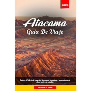 Kern, Andrew J. ATACAMA GUÍA DE VIAJE 2026: Explora el Valle de la Luna, los flamencos, las salinas y las aventuras de observación de estrellas. Kern, Andrew J. ATACAMA GUÍA DE VIAJE 2026: Explora el Valle de la Luna, los flamencos, las salinas y las aventuras de observación de estrellas.