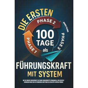 Falkner, Johanes Die ersten 100 Tage als Führungskraft mit System: Wie Sie innere Unsicherheit in starke Souveränität verwandeln, sich Respekt verdienen ohne sich zu verbiegen & Ihr Team zu Loyalität & Erfolg führen Falkner, Johanes Die ersten 100 Tage als Führungskraft mit System: Wie Sie innere Unsicherheit in starke Souveränität verwandeln, sich Respekt verdienen ohne sich zu verbiegen & Ihr Team zu Loyalität & Erfolg führen