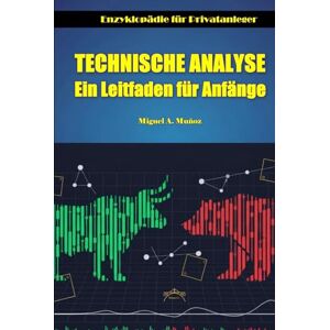 Muñoz, Miguel A. Technische Analyse. Ein Leitfaden für Anfänger (Enzyklopädie für Privatanleger) Muñoz, Miguel A. Technische Analyse. Ein Leitfaden für Anfänger (Enzyklopädie für Privatanleger)