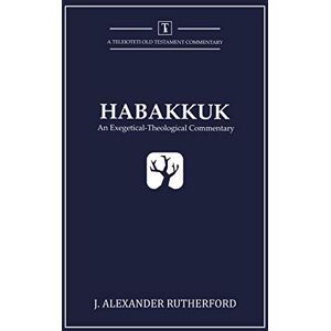 Rutherford, J. Alexander Habakkuk: An Exegetical-Theological Commentary: 1 (Teleioteti Old Testament Commentaries) Rutherford, J. Alexander Habakkuk: An Exegetical-Theological Commentary: 1 (Teleioteti Old Testament Commentaries)