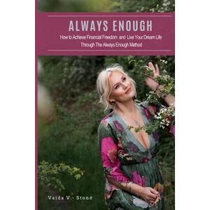 Stone, Vaida V.- Always Enough: How to Achieve Financial Freedom and Live Your Dream Life Through the Always Enough Method! Stone, Vaida V.- Always Enough: How to Achieve Financial Freedom and Live Your Dream Life Through the Always Enough Method!