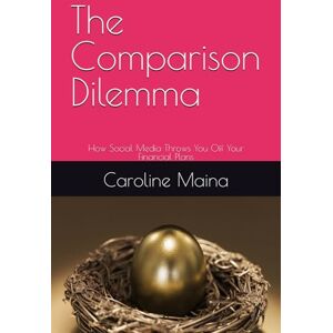 Maina, Caroline The Comparison Dilemma: How Social Media Throws You Off Your Financial Plans (Your money, your future) Maina, Caroline The Comparison Dilemma: How Social Media Throws You Off Your Financial Plans (Your money, your future)