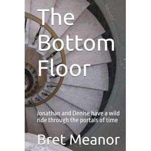 Meanor, Bret The Bottom Floor: Jonathan and Denise have a wild ride through the portals of time Meanor, Bret The Bottom Floor: Jonathan and Denise have a wild ride through the portals of time