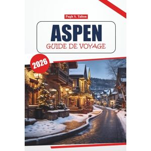 Talton, Pugh S. Guide de voyage d'Aspen 2026: Découvrez les paysages des montagnes Rocheuses, les stations de ski, les itinéraires de randonnée, la culture locale et les expériences culinaires du Colorado Talton, Pugh S. Guide de voyage d'Aspen 2026: Découvrez les paysages des montagnes Rocheuses, les stations de ski, les itinéraires de randonnée, la culture locale et les expériences culinaires du Colorado