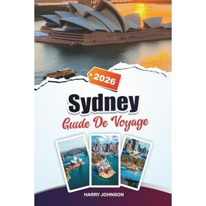 Johnson, Harry GUIDE DE VOYAGE SYDNEY 2026: Découvrez des trésors cachés, des sites historiques, des conseils de voyage et des expériences de vacances inoubliables Johnson, Harry GUIDE DE VOYAGE SYDNEY 2026: Découvrez des trésors cachés, des sites historiques, des conseils de voyage et des expériences de vacances inoubliables