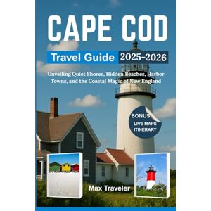 Traveler, Max CAPE COD TRAVEL GUIDE 2025-2026: Unveiling Quiet Shores, Hidden Beaches, Harbor Towns, and the Coastal Magic of New England Traveler, Max CAPE COD TRAVEL GUIDE 2025-2026: Unveiling Quiet Shores, Hidden Beaches, Harbor Towns, and the Coastal Magic of New England