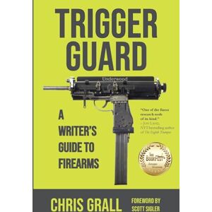 Grall, Chris Trigger Guard: A Writer's Guide to Firearms Grall, Chris Trigger Guard: A Writer's Guide to Firearms