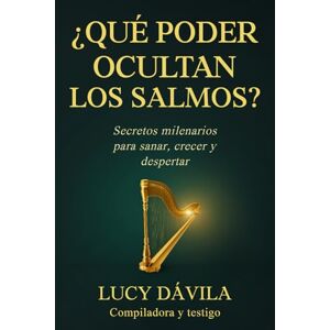 Davila, Lucy ¿QUÉ PODER OCULTAN LOS SALMOS?: Secretos milenarios para sanar, crecer y despertar Davila, Lucy ¿QUÉ PODER OCULTAN LOS SALMOS?: Secretos milenarios para sanar, crecer y despertar