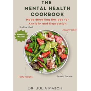 Mason, Dr Julia THE MENTAL HEALTH COOKBOOK: Mood-Boosting Recipes for Anxiety and Depression Mason, Dr Julia THE MENTAL HEALTH COOKBOOK: Mood-Boosting Recipes for Anxiety and Depression