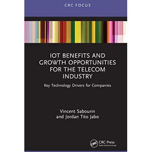 CRC Press IoT Benefits and Growth Opportunities for the Telecom Industry: Key Technology Drivers for Companies CRC Press IoT Benefits and Growth Opportunities for the Telecom Industry: Key Technology Drivers for Companies