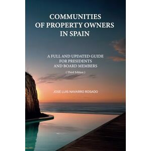 Navarro Rosado, José Luis COMMUNITIES OF PROPERTY OWNERS IN SPAIN: A FULL AND UPDATED GUIDE FOR PRESIDENTS AND BOARD MEMBERS Navarro Rosado, José Luis COMMUNITIES OF PROPERTY OWNERS IN SPAIN: A FULL AND UPDATED GUIDE FOR PRESIDENTS AND BOARD MEMBERS