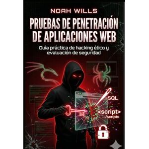 Wills, Noah Pruebas de penetración de aplicaciones web: Guía práctica de hacking ético y evaluación de seguridad Wills, Noah Pruebas de penetración de aplicaciones web: Guía práctica de hacking ético y evaluación de seguridad