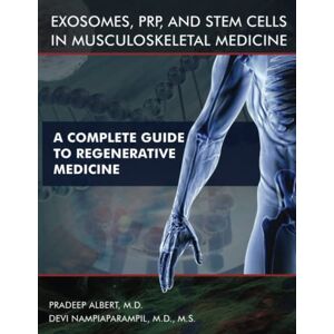 Albert MD, Pradeep Exosomes, PRP, and Stem Cells In Musculoskeletal Medicine: A Complete Guide To Regenerative Medicine Albert MD, Pradeep Exosomes, PRP, and Stem Cells In Musculoskeletal Medicine: A Complete Guide To Regenerative Medicine