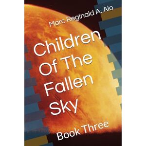 Alo, Marc Reginald A. Children Of The Fallen Sky: Book Three Alo, Marc Reginald A. Children Of The Fallen Sky: Book Three