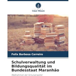 Barbosa Carreiro, Felix Schulverwaltung und Bildungsqualität im Bundesstaat Maranhão: Maßnahmen der Schulverwalter Barbosa Carreiro, Felix Schulverwaltung und Bildungsqualität im Bundesstaat Maranhão: Maßnahmen der Schulverwalter