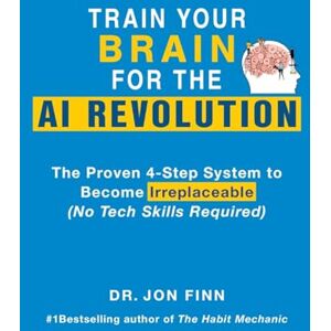 Finn, Jon Train Your Brain for the AI Revolution: The Proven 4-Step System to Become Irreplaceable (No Tech Skills Required) Finn, Jon Train Your Brain for the AI Revolution: The Proven 4-Step System to Become Irreplaceable (No Tech Skills Required)