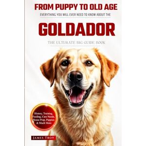 Troy, James The Ultimate Goldador Big Guide: Everything You Will Ever Need To Know About The Goldador Book Troy, James The Ultimate Goldador Big Guide: Everything You Will Ever Need To Know About The Goldador Book