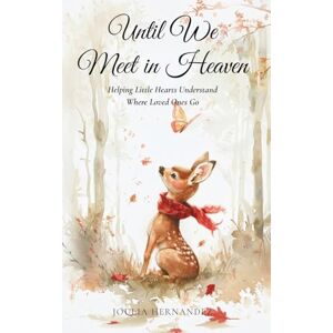 Hernandez, Joulia Until We Meet in Heaven: Helping Little Hearts Understand Where Loved Ones Go: Helping Little Hearts Understand Where Loved Ones: 2 (Hope Through Hard Things) Hernandez, Joulia Until We Meet in Heaven: Helping Little Hearts Understand Where Loved Ones Go: Helping Little Hearts Understand Where Loved Ones: 2 (Hope Through Hard Things)