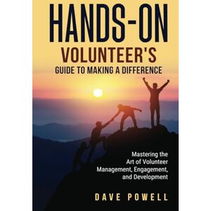 Powell, Dave Hands-On: The Volunteer’s Guide to Making a Difference: Mastering the Art of Volunteer Management, Engagement, and Development Powell, Dave Hands-On: The Volunteer’s Guide to Making a Difference: Mastering the Art of Volunteer Management, Engagement, and Development