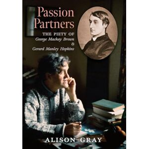 Gray, Alison Passion Partners: The Piety of George Mackay Brown and Gerard Manley Hopkins Gray, Alison Passion Partners: The Piety of George Mackay Brown and Gerard Manley Hopkins