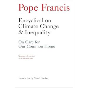 Pope Francis Encyclical on Climate Change and Inequality: On Care for Our Common Home Pope Francis Encyclical on Climate Change and Inequality: On Care for Our Common Home
