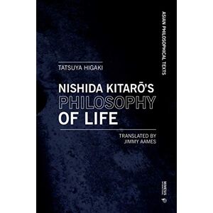 Higaki, Tatsuya Nishida Kitarō's Philosophy of Life: Thought that Resonates with Bergson and Deleuze (Asian Philosophical Texts) Higaki, Tatsuya Nishida Kitarō's Philosophy of Life: Thought that Resonates with Bergson and Deleuze (Asian Philosophical Texts)