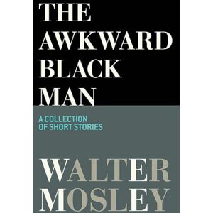 Mosley, Walter The Awkward Black Man Mosley, Walter The Awkward Black Man