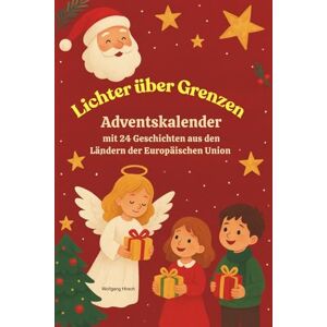 Hirsch, Wolfgang Lichter ohne Grenzen: Ein Adventskalender mit 24 Geschichten aus den Ländern der Europäischen Union Hirsch, Wolfgang Lichter ohne Grenzen: Ein Adventskalender mit 24 Geschichten aus den Ländern der Europäischen Union