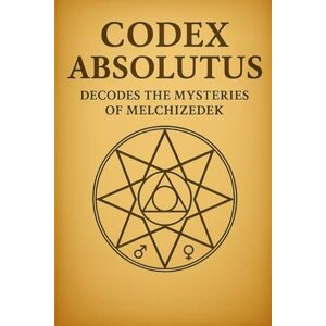 Jacobs, Carmen CODEX ABSOLUTUS DECODES THE MYSTERIES OF MELCHIZEDEK: Revealing the Priest-King Architecture of the Living Field Jacobs, Carmen CODEX ABSOLUTUS DECODES THE MYSTERIES OF MELCHIZEDEK: Revealing the Priest-King Architecture of the Living Field