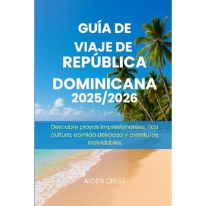 CREST, ALDEN GUÍA DE VIAJE DE REPÚBLICA DOMINICANA 2025/2026: Descubre playas impresionantes, rica cultura, comida deliciosa y aventuras inolvidables CREST, ALDEN GUÍA DE VIAJE DE REPÚBLICA DOMINICANA 2025/2026: Descubre playas impresionantes, rica cultura, comida deliciosa y aventuras inolvidables