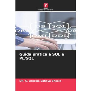 SHEELA, Dr. G. AROCKIA SAHAYA Guida pratica a SQL e PL/SQL SHEELA, Dr. G. AROCKIA SAHAYA Guida pratica a SQL e PL/SQL