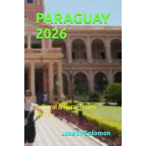 Solomon, Joseph PARAGUAY 2026: Cultural & Rural Travel Gems Solomon, Joseph PARAGUAY 2026: Cultural & Rural Travel Gems