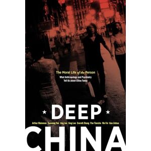 Kleinman, Arthur Deep China: The Moral Life of the Person Kleinman, Arthur Deep China: The Moral Life of the Person