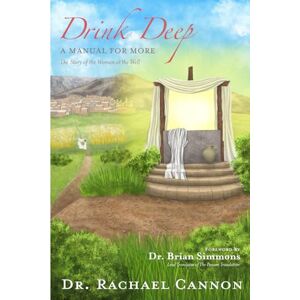 Cannon, Dr. Rachael Drink Deep, A Manual for More: The Story of the Woman at the Well Cannon, Dr. Rachael Drink Deep, A Manual for More: The Story of the Woman at the Well