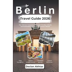 Akhtar, Declan Berlin Travel Guide 2026: Your Ultimate Companion for Budget-Friendly, Cultural, and Sustainable Adventures in Germany's Vibrant Capital (Budget Backpacker Guides) Akhtar, Declan Berlin Travel Guide 2026: Your Ultimate Companion for Budget-Friendly, Cultural, and Sustainable Adventures in Germany's Vibrant Capital (Budget Backpacker Guides)