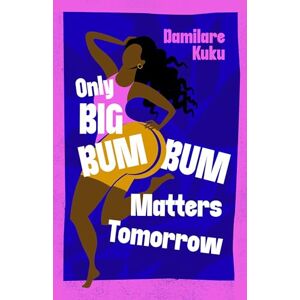 Kuku, Damilare Only Big Bumbum Matters Tomorrow: The bold, funny and insightful novel from the bestselling author of NEARLY ALL THE MEN IN LAGOS ARE MAD Kuku, Damilare Only Big Bumbum Matters Tomorrow: The bold, funny and insightful novel from the bestselling author of NEARLY ALL THE MEN IN LAGOS ARE MAD