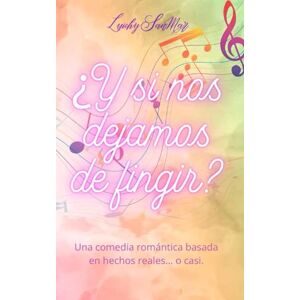 SanMar, Luichy ¿Y si nos dejamos de fingir?: Una comedia romántica basada en hechos reales... o casi. SanMar, Luichy ¿Y si nos dejamos de fingir?: Una comedia romántica basada en hechos reales... o casi.