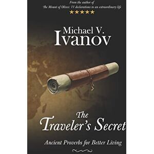 Ivanov, Michael V. The Traveler's Secret: Ancient Proverbs for Better Living Ivanov, Michael V. The Traveler's Secret: Ancient Proverbs for Better Living