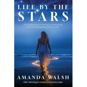 Walsh, Amanda Life by the Stars: A true story about letting go, looking up, and remembering who you are. Walsh, Amanda Life by the Stars: A true story about letting go, looking up, and remembering who you are.