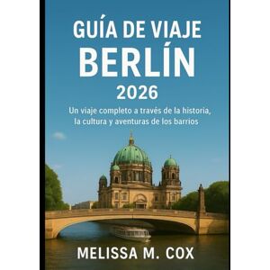 Cox, Melissa M. Guía de viaje de Berlín en 2026: Un viaje completo a través de la historia, la cultura y las aventuras del vecindario Cox, Melissa M. Guía de viaje de Berlín en 2026: Un viaje completo a través de la historia, la cultura y las aventuras del vecindario